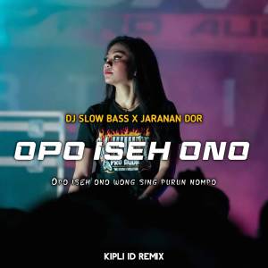 Dengarkan DJ OPO ISEH ONO BASS X JARANAN DOR lagu dari DJ Kipli Id dengan lirik