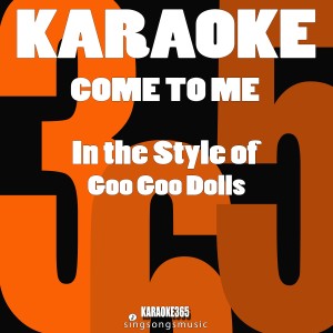 ดาวน์โหลดและฟังเพลง Come to Me (In the Style of Goo Goo Dolls) [Karaoke Version] (In the Style of Goo Goo Dolls|Karaoke Version) พร้อมเนื้อเพลงจาก Karaoke 365