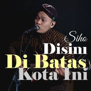 Dengarkan Disini Dibatas Kota Ini lagu dari Siho dengan lirik