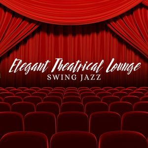 Elegant Theatrical Lounge (Swing Jazz Music for Intermissions, Pleasant Atmosphere, Lounge Background Music)