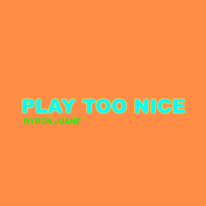 收聽Byron Juane的Play Too Nice歌詞歌曲