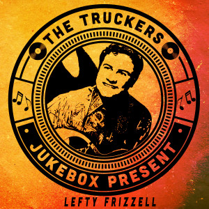 อัลบัม The Truckers Jukebox Present, Lefty Frizzell ศิลปิน Lefty Frizzell