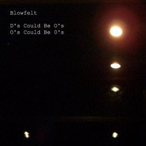 Album D's Could Be O's, O's Could Be 0's oleh Blowfelt