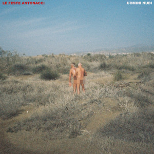 Listen to UOMINI NUDI song with lyrics from Le Feste Antonacci