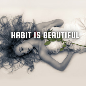 Habit Is Beautiful