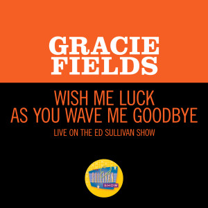 收聽Gracie Fields的Wish Me Luck (Live On The Ed Sullivan Show, April 5, 1953)歌詞歌曲
