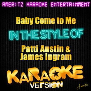 ดาวน์โหลดและฟังเพลง Baby Come to Me (In the Style of Patti Austin & James Ingram) [Karaoke Version] (Karaoke Version) พร้อมเนื้อเพลงจาก Ameritz Karaoke Entertainment