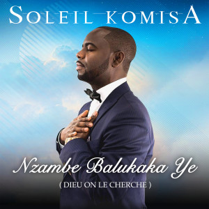 Listen to Nzambe Balukaka Ye ( Dieu on Le Cherche ) song with lyrics from Soleil Komisa