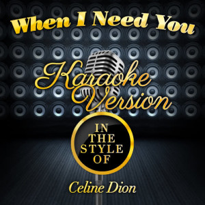 Karaoke - Ameritz的專輯When I Need You (In the Style of Celine Dion) [Karaoke Version] - Single
