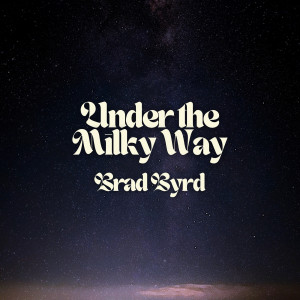 Album Under the Milky Way from Brad Byrd