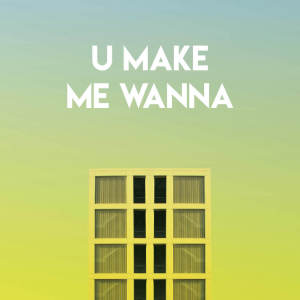 Dengarkan lagu U Make Me Wanna nyanyian East End Brothers dengan lirik
