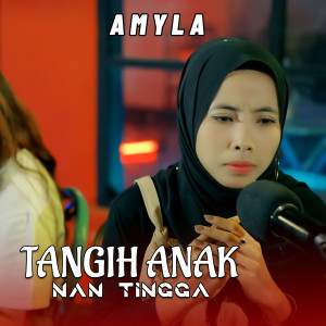 Dengarkan TANGIH ANAK NAN TINGGA lagu dari Amyla dengan lirik