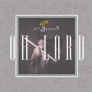 ดาวน์โหลดและฟังเพลง Oh Lord (Explicit) พร้อมเนื้อเพลงจาก JayBrownX