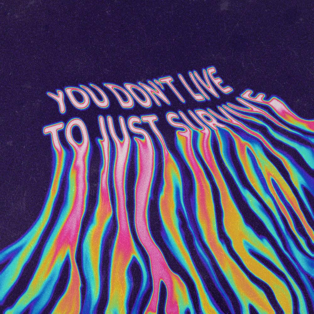 you don't live to just survive