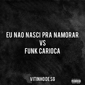 Listen to EU NÃO NASCI PRA NAMORAR VS FUNK CARIOCA song with lyrics from VITINHO DE SG