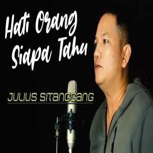 Dengarkan lagu Hati Orang Siapa Tahu nyanyian Julius Sitanggang dengan lirik