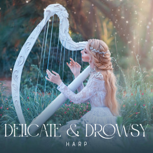 Delicate & Drowsy Harp (Pure Sounds of Harp for Celestial Slumber)