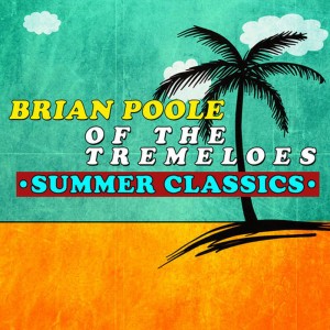 Brian Poole of the Tremeloes - Summer Classics