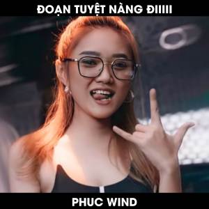 ดาวน์โหลดและฟังเพลง Đoạn Tuyệt Nàng Đi (Remix|Explicit) พร้อมเนื้อเพลงจาก Phúc Wind