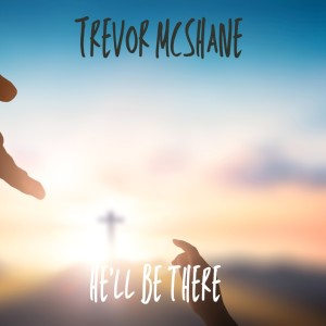 Listen to He’ll Be There song with lyrics from Trevor McShane