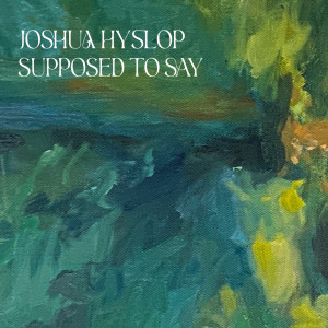 Album Supposed to Say from Joshua Hyslop
