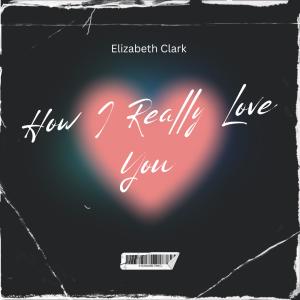 收聽Elizabeth Clark的How I Really Love You歌詞歌曲