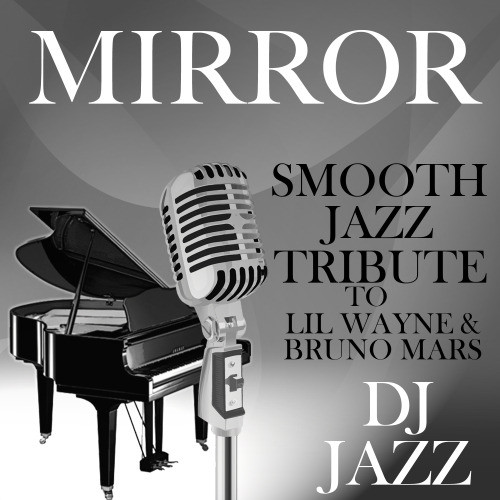 Mirror (Smooth Jazz Tribute to Lil Wayne & Bruno Mars)