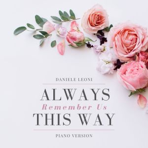 Listen to Always Remember Us This Way (Piano Version) song with lyrics from Daniele Leoni