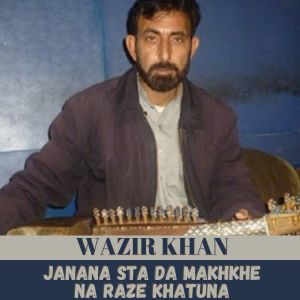 Listen to Janana Sta Da Makhkhe Na Raze Khatuna song with lyrics from Wazeer Khan