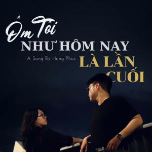 收聽Hồng Phúc的Ôm Tôi Như Hôm Nay Là Lần Cuối歌詞歌曲