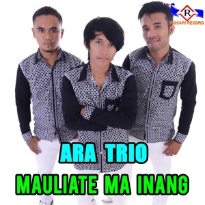 Dengarkan MAULIATE MA INANG lagu dari ARA TRIO dengan lirik