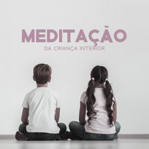 Meditação da Criança Interior (Relaxamento e Serenidade, Domínio da Mente, Meditação Mindset Prosperidade)