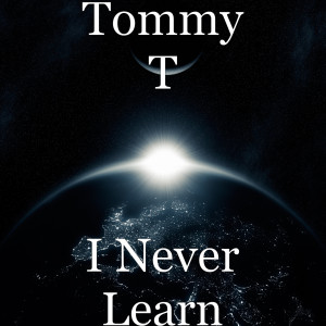Listen to I Never Learn song with lyrics from Tommy T