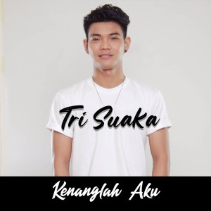 收听Tri Suaka的Kenanglah Aku歌词歌曲