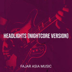 收听Fajar Asia Music的Headlights (Nightcore Version)歌词歌曲