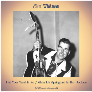 Album Put Your Trust In Me / When It's Springtime In The Rockies (All Tracks Remastered) from Slim Whitman