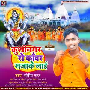 Listen to Kushinagar Se Kawar Sajake Lai (Bhojpuri Song) song with lyrics from Sandeep Raj