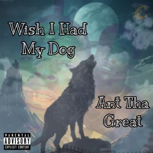Ant Tha Great的專輯Wish I Had My Dog (Explicit)