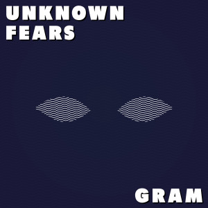 Dengarkan lagu Unknown Fears nyanyian GRAM dengan lirik