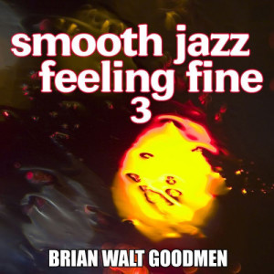 Brian Walt Goodmen的專輯Smooth Jazz Feeling Fine 3