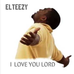 收聽Elteezy的I Love You Lord (feat. Key & Young C Major)歌詞歌曲