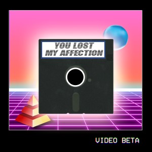 Video Beta的專輯You Lost My Affection