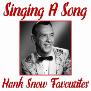 Singing A Song Hank Snow Favourites