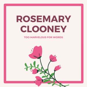 Dengarkan lagu Too Marvelous for Words (Original Mix) nyanyian Rosemary Clooney dengan lirik