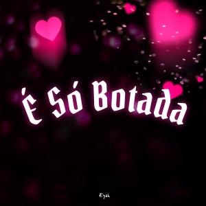 收聽DJ Eyah的É Só Botada (Explicit)歌詞歌曲