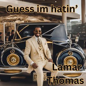 收聽Lamar Thomas的Guess im hatin' (Explicit)歌詞歌曲