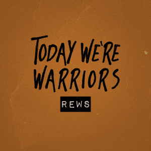 Dengarkan lagu Today We're Warriors nyanyian Rews dengan lirik