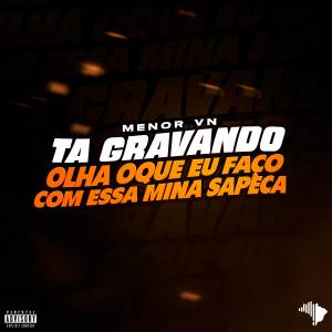 收聽MENOR VN的TA GRAVANDO VS OLHA QUE EU FALO PRA NOVINHA SAPECA (Explicit)歌詞歌曲