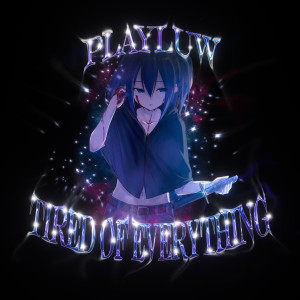 Dengarkan lagu Tired Of Everything nyanyian PLAYLUW dengan lirik