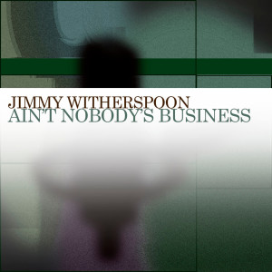 ดาวน์โหลดและฟังเพลง Ain't Nobody's Business พร้อมเนื้อเพลงจาก Jimmy Witherspoon